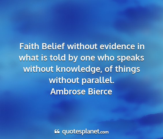 Ambrose bierce - faith belief without evidence in what is told by...