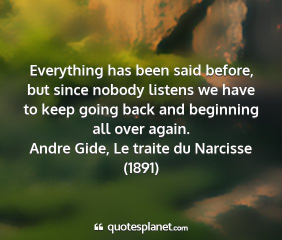 Andre gide, le traite du narcisse (1891) - everything has been said before, but since nobody...
