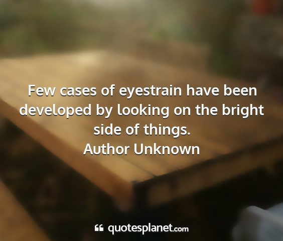 Author unknown - few cases of eyestrain have been developed by...