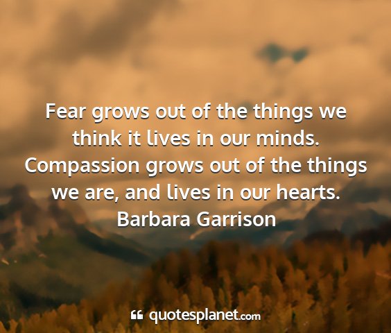 Barbara garrison - fear grows out of the things we think it lives in...