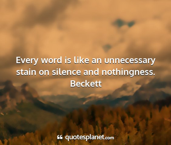 Beckett - every word is like an unnecessary stain on...