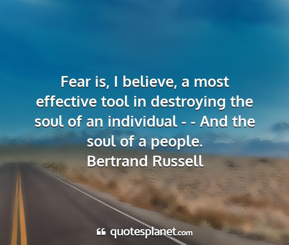 Bertrand russell - fear is, i believe, a most effective tool in...