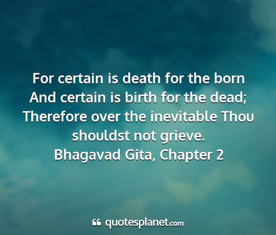Bhagavad gita, chapter 2 - for certain is death for the born and certain is...