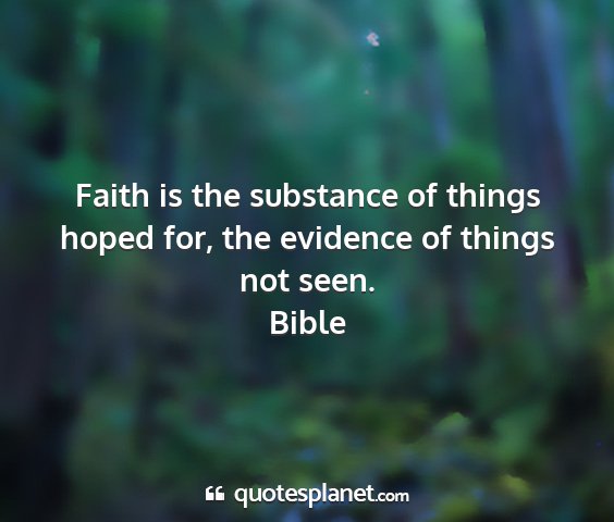 Bible - faith is the substance of things hoped for, the...