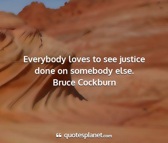 Bruce cockburn - everybody loves to see justice done on somebody...