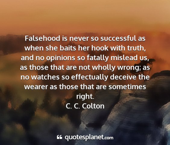 C. c. colton - falsehood is never so successful as when she...