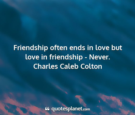 Charles caleb colton - friendship often ends in love but love in...