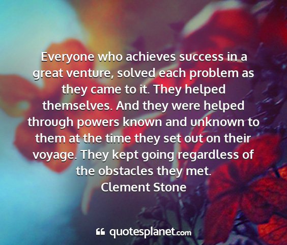 Clement stone - everyone who achieves success in a great venture,...