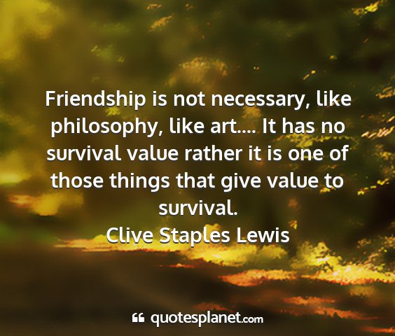 Clive staples lewis - friendship is not necessary, like philosophy,...