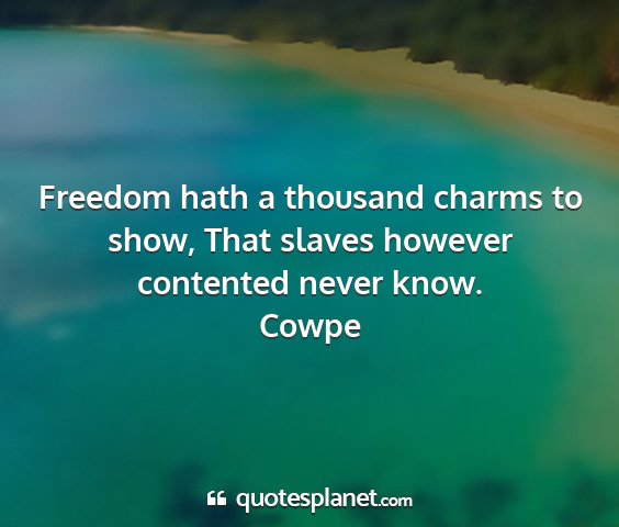 Cowpe - freedom hath a thousand charms to show, that...