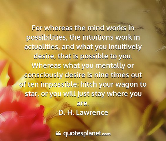 D. h. lawrence - for whereas the mind works in possibilities, the...