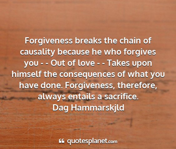 Dag hammarskjld - forgiveness breaks the chain of causality because...