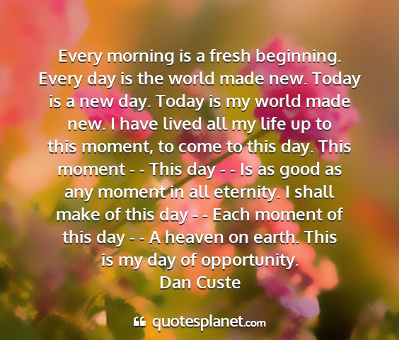 Dan custe - every morning is a fresh beginning. every day is...