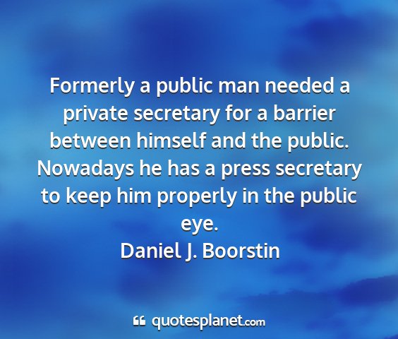 Daniel j. boorstin - formerly a public man needed a private secretary...