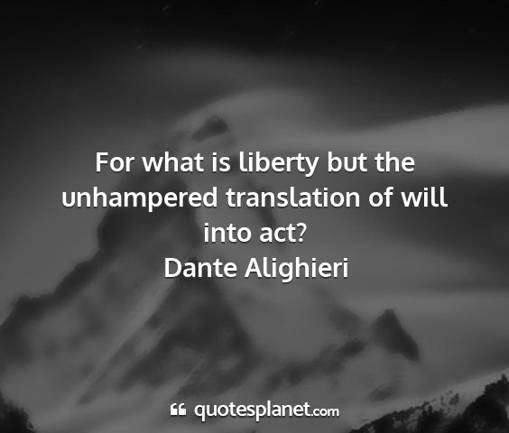 Dante alighieri - for what is liberty but the unhampered...