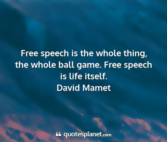David mamet - free speech is the whole thing, the whole ball...
