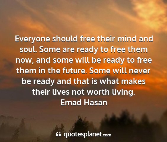 Emad hasan - everyone should free their mind and soul. some...