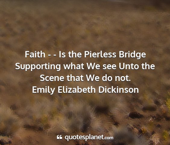 Emily elizabeth dickinson - faith - - is the pierless bridge supporting what...