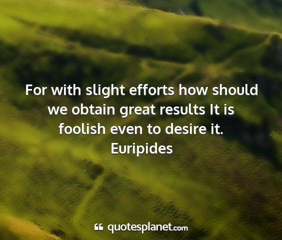 Euripides - for with slight efforts how should we obtain...