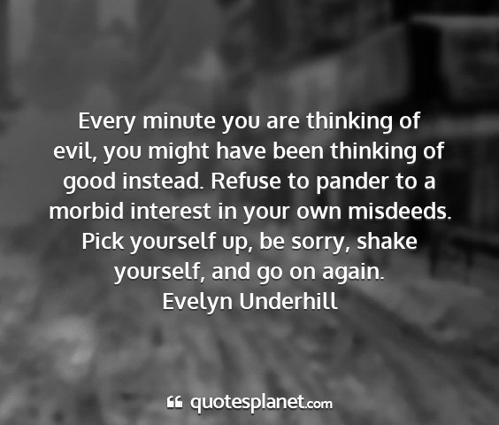 Evelyn underhill - every minute you are thinking of evil, you might...