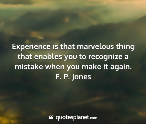 F. p. jones - experience is that marvelous thing that enables...