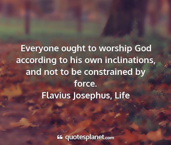 Flavius josephus, life - everyone ought to worship god according to his...