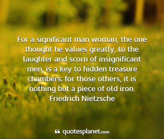 Friedrich nietzsche - for a significant man woman, the one thought he...