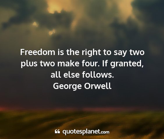 George orwell - freedom is the right to say two plus two make...