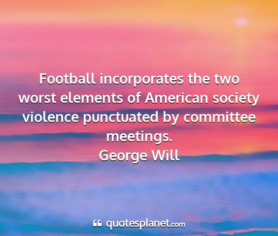 George will - football incorporates the two worst elements of...