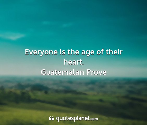 Guatemalan prove - everyone is the age of their heart....