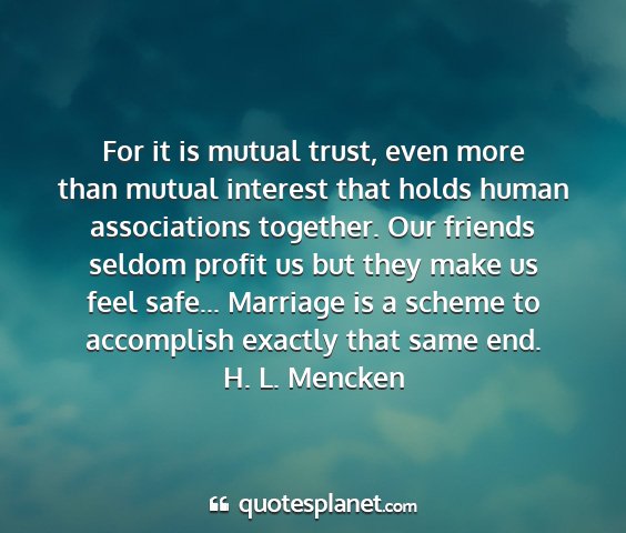 H. l. mencken - for it is mutual trust, even more than mutual...