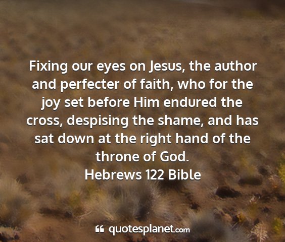 Hebrews 122 bible - fixing our eyes on jesus, the author and...
