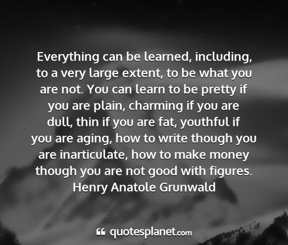 Henry anatole grunwald - everything can be learned, including, to a very...