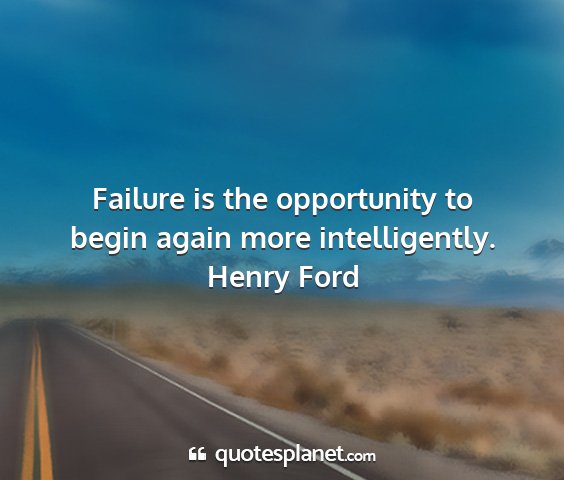 Henry ford - failure is the opportunity to begin again more...