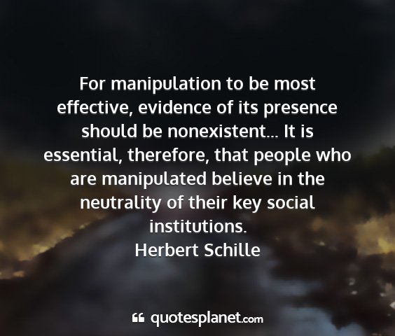 Herbert schille - for manipulation to be most effective, evidence...