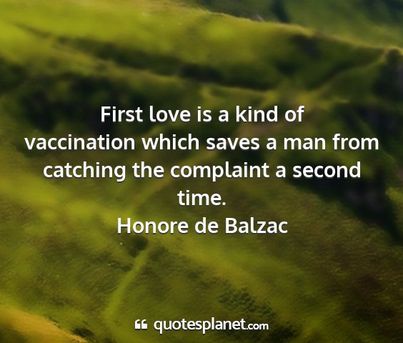 Honore de balzac - first love is a kind of vaccination which saves a...