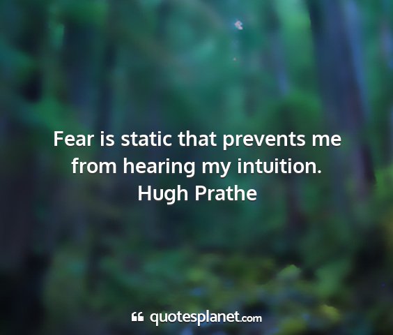 Hugh prathe - fear is static that prevents me from hearing my...