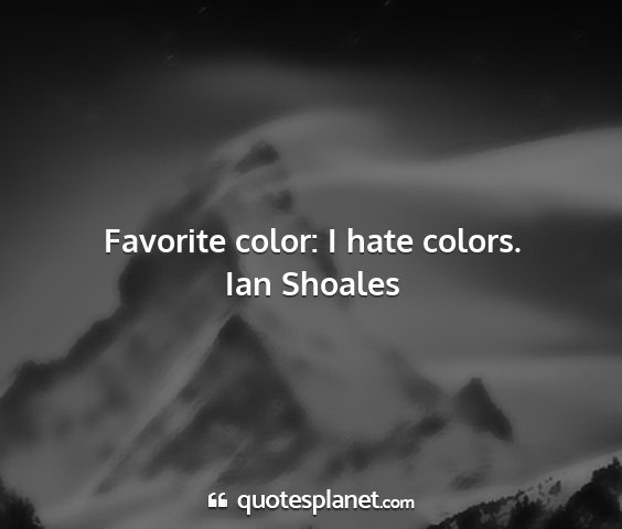 Ian shoales - favorite color: i hate colors....