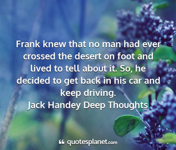 Jack handey deep thoughts - frank knew that no man had ever crossed the...