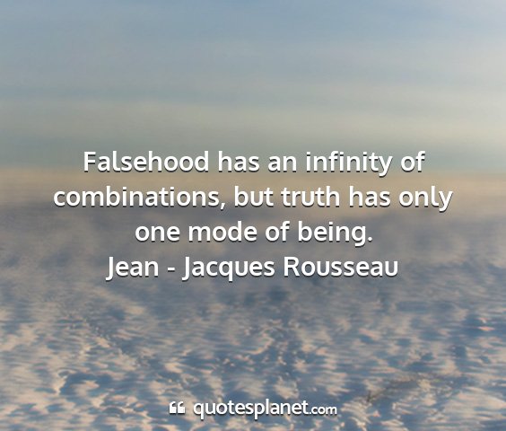Jean - jacques rousseau - falsehood has an infinity of combinations, but...
