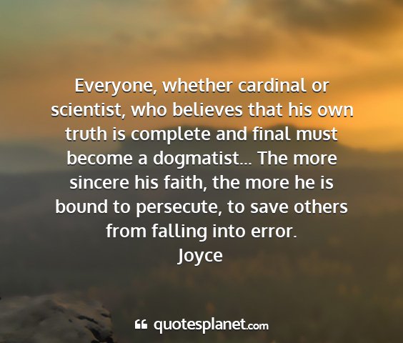 Joyce - everyone, whether cardinal or scientist, who...