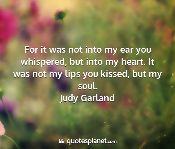 Judy garland - for it was not into my ear you whispered, but...