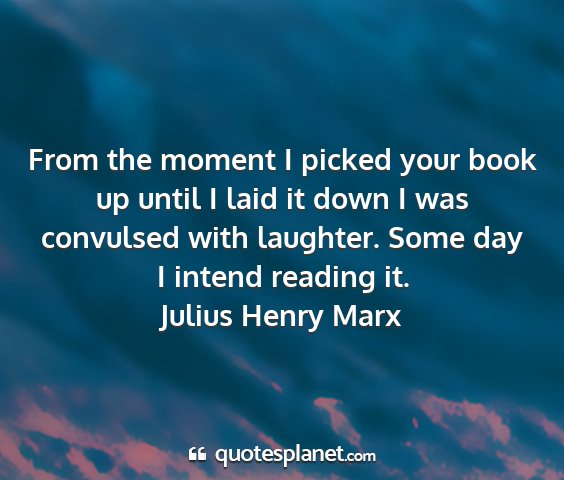 Julius henry marx - from the moment i picked your book up until i...