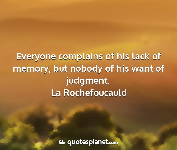 La rochefoucauld - everyone complains of his lack of memory, but...