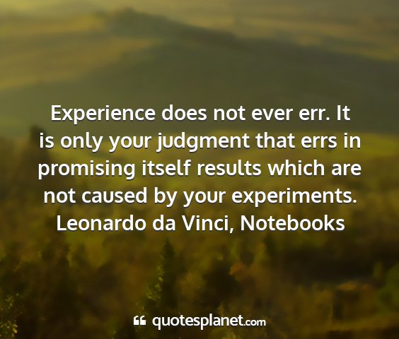 Leonardo da vinci, notebooks - experience does not ever err. it is only your...