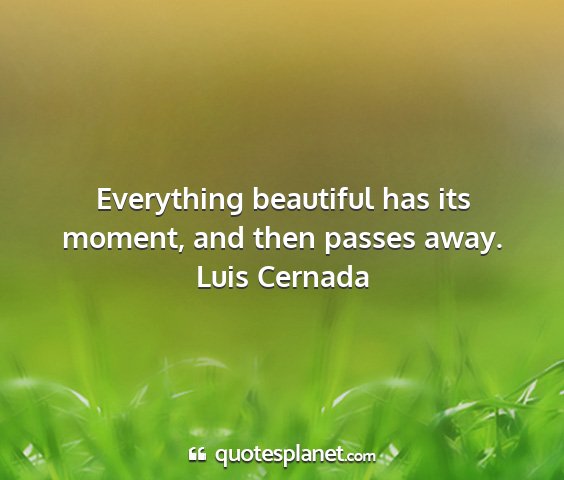 Luis cernada - everything beautiful has its moment, and then...