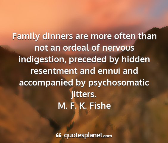 M. f. k. fishe - family dinners are more often than not an ordeal...