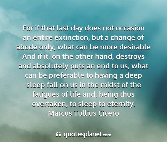 Marcus tullius cicero - for if that last day does not occasion an entire...