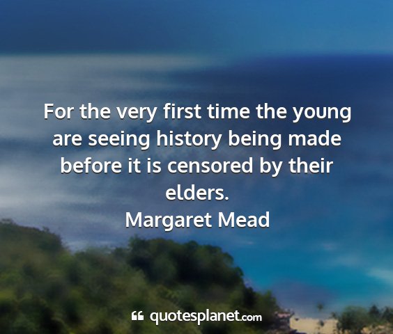 Margaret mead - for the very first time the young are seeing...