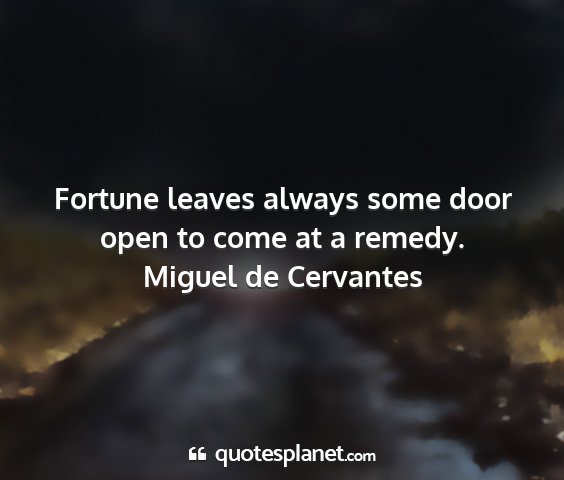Miguel de cervantes - fortune leaves always some door open to come at a...